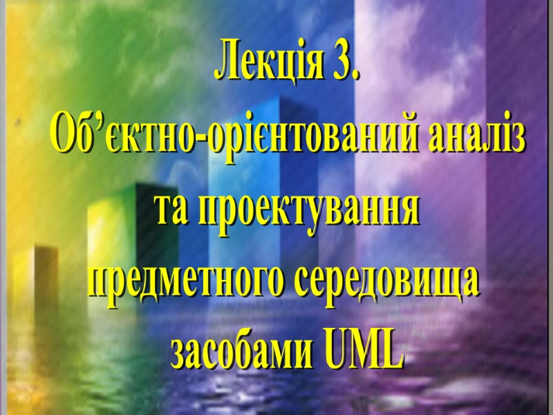 Лекція 3. Об’єктно-орієнтований аналіз та проектування предметного середовища  засобами UML